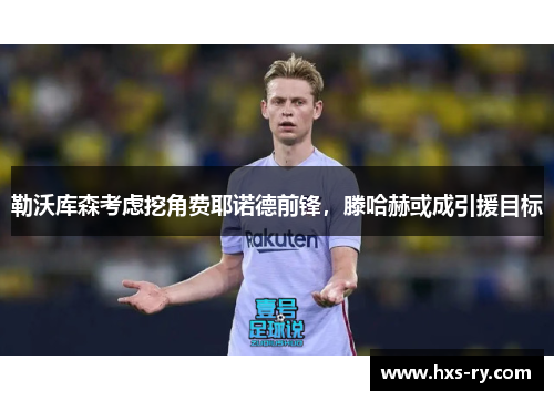 勒沃库森考虑挖角费耶诺德前锋，滕哈赫或成引援目标