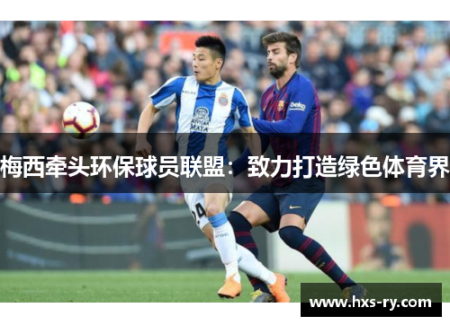 梅西牵头环保球员联盟：致力打造绿色体育界